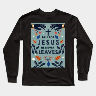 Fall for Jesus he never leaves Long Sleeve T-Shirt